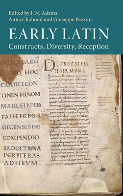 Early Latin: Constructs, Diversity, Reception - Adams, J. N. (Editor), and Chahoud, Anna (Editor), and Pezzini, Giuseppe (Editor)