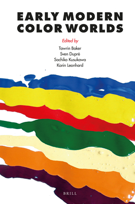 Early Modern Color Worlds - Baker, Tawrin, and Dupr�, Sven, and Kusukawa, Sachiko