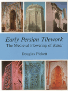 Early Persian Tilework: Mediaeval Flowering of Kashi