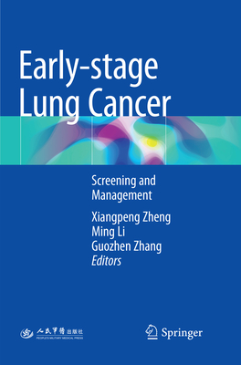 Early-Stage Lung Cancer: Screening and Management - Zheng, Xiangpeng (Editor), and Li, Ming (Editor), and Zhang, Guozhen (Editor)