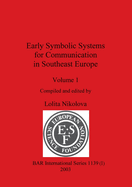 Early Symbolic Systems for Communication in Southeast Europe Vol 1