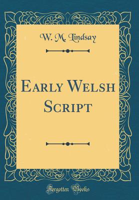 Early Welsh Script (Classic Reprint) - Lindsay, W M