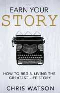 Earn Your Story: Begin Living a Story Worth Telling