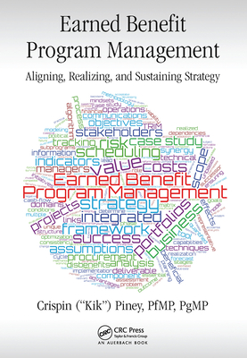 Earned Benefit Program Management: Aligning, Realizing, and Sustaining Strategy - Piney, Crispin
