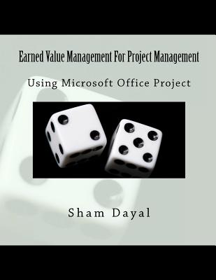 Earned Value Management for Project Management: Using Microsoft Office Project - Dayal, Sham