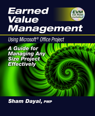 Earned Value Management Using Microsoft(r) Office Project: A Guide for Managing Any Size Project Effectively - Dayal, Sham