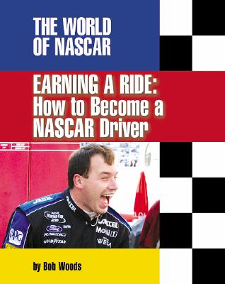 Earning a Ride: How to Become a NASCAR Driver - Woods, Bob
