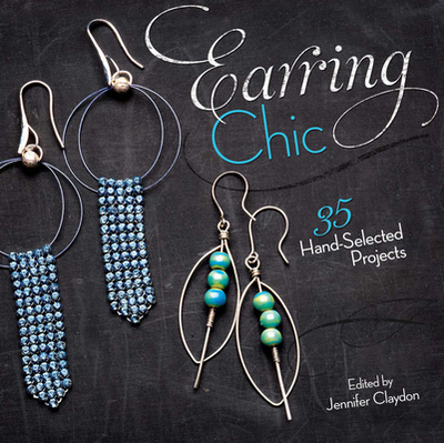 Earring Chic: 35 Hand-Selected Projects - Claydon, Jennifer (Editor)