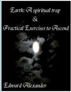 Earth: A spiritual trap & Practical Exercises to Ascend