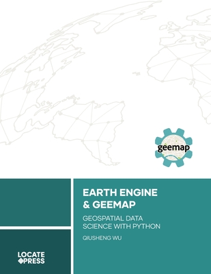 Earth Engine and Geemap: Geospatial Data Science with Python - Wu, Qiusheng, and Mitchell, Tyler (Editor), and Mitchell, Keith (Editor)