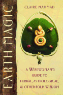Earth Magic: A Wisewoman's Guide to Herbal, Astrological, and Other Folk Wisdom