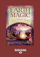Earth Magic: Ancient Shamanic Wisdom for Healing Yourself, Others and the Planet
