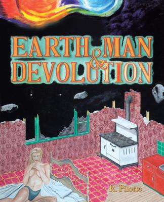 Earth, Man, & Devolution - Pilotte, R