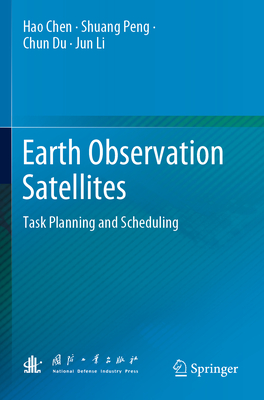 Earth Observation Satellites: Task Planning and Scheduling - Chen, Hao, and Peng, Shuang, and Du, Chun