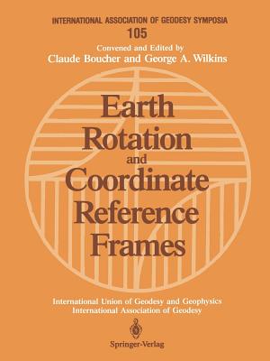 Earth Rotation and Coordinate Reference Frames: Edinburgh, Scotland, August 10-11, 1989 - Boucher, Claude (Editor), and Wilkins, George A (Editor)