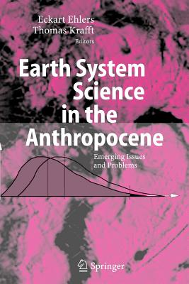 Earth System Science in the Anthropocene: Emerging Issues and Problems - Ehlers, Eckart (Editor), and Moss, C, and Krafft, Thomas (Editor)