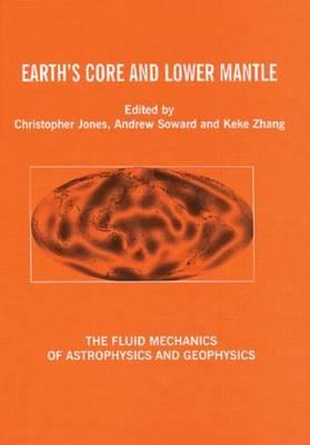 Earth's Core and Lower Mantle - Jones, C a (Editor), and Soward, Andrew M (Editor), and Zhang, K (Editor)