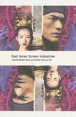 East Asian Screen Industries - Davis, Darrell, Professor, and Perren, Alisa (Editor), and Yeh, Emilie Yueh-Yu
