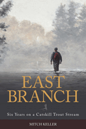 East Branch: Six Years on a Catskill Trout Stream