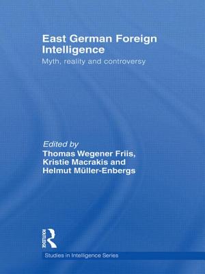 East German Foreign Intelligence: Myth, Reality and Controversy - Macrakis, Kristie (Editor), and Friis, Thomas Wegener (Editor), and M�ller-Enbergs, Helmut (Editor)