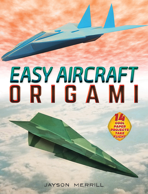 Easy Aircraft Origami: 14 Cool Paper Projects Take Flight - Merrill, Jayson