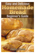 Easy and Delicious Homemade Bread: Beginner's Guide