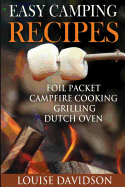 Easy Camping Recipes: Foil Packet - Campfire Cooking - Grilling - Dutch Oven