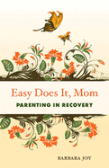 Easy Does It, Mom: Parenting in Recovery