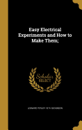 Easy Electrical Experiments and How to Make Them;