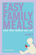 Easy Family Meals Even Your Toddler Will Eat: Volume 2