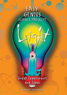 Easy Genius Science Projects with Light: Great Experiments and Ideas - Gardner, Robert