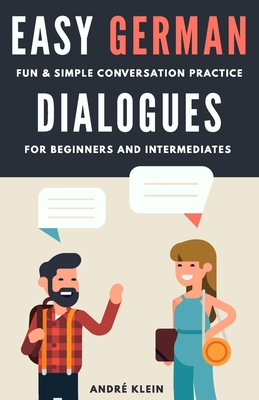 Easy German Dialogues: Fun & Simple Conversation Practice For Beginners And Intermediates - Klein, Andr?