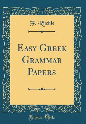 Easy Greek Grammar Papers (Classic Reprint) - Ritchie, F