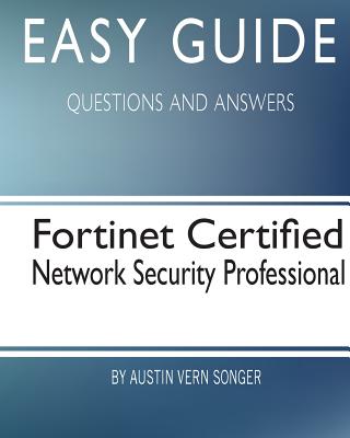 Easy Guide: Fortinet Certified Network Security Professional: Questions and Answers - Songer, Austin Vern