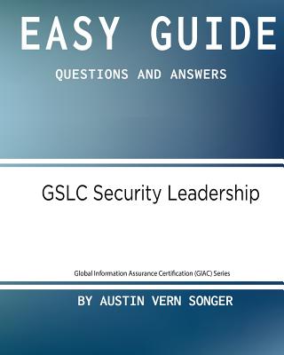 Easy Guide: Gslc Security Leadership: Questions and Answers - Songer, Austin Vern