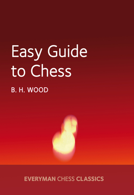 Easy Guide to Chesss - Wood, B. H.