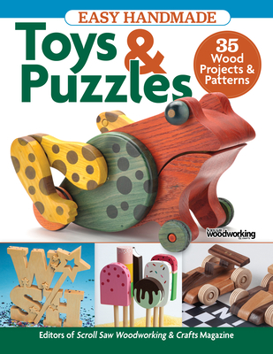 Easy Handmade Toys & Puzzles: 35 Wood Projects & Patterns - Editors of Scroll Saw Woodworking & Crafts Magazine (Editor)
