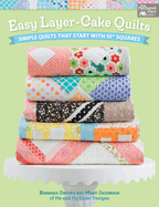 Easy Layer-Cake Quilts: Simple Quilts That Start with 10 Squares