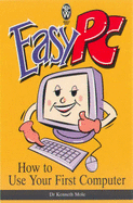 Easy PC: How to Use Your First Computer - Mole, Kenneth