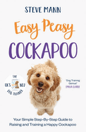 Easy Peasy Cockapoo: Your simple step-by-step guide to raising and training a happy Cockapoo
