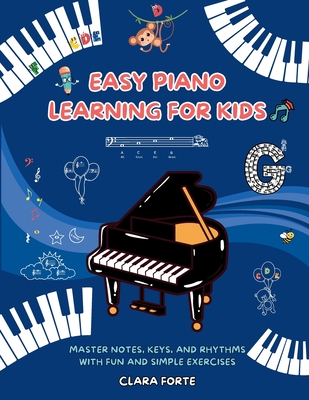 Easy Piano Learning for Kids: Master Notes, Keys, and Rhythms with Fun and Simple Exercises - A Complete Workbook - Forte, Clara