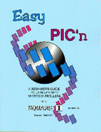Easy Pic'n: A Beginner's Guide to Using Pic16/17 Microcontrollers from Square 1