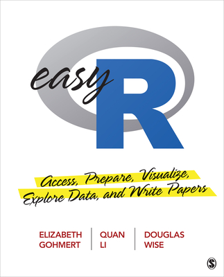 Easy R: Access, Prepare, Visualize, Explore Data, and Write Papers - Gohmert, Elizabeth A, and Li, Quan L, and Wise, Douglas R