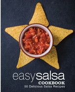 Easy Salsa Cookbook: 50 Delicious Salsa Recipes