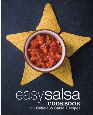Easy Salsa Cookbook: 50 Delicious Salsa Recipes - Press, Booksumo