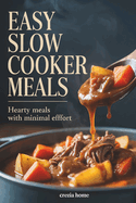Easy Slow Cooker Meals: Hearty Meals with Minimal Effort