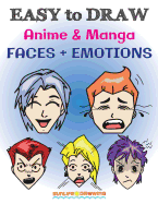 Easy to Draw Anime & Manga Faces + Emotions: Step by Step Guide How to Draw 28 Emotions on Different Faces
