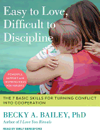 Easy to Love, Difficult to Discipline: The 7 Basic Skills for Turning Conflict Into Cooperation
