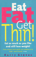 Eat Fat Get Thin!: Eat as much as you like and still lose weight!