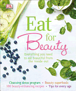 Eat for Beauty: Everything You Need to Eat Beautiful from the Inside Out